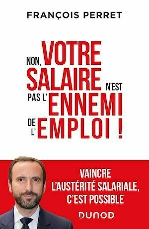 Non, votre salaire n'est pas l'ennemi de l'emploi ! - François Perret - Dunod