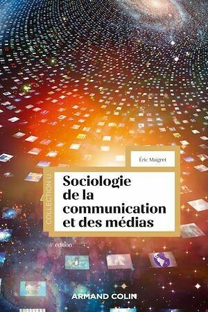 Sociologie de la communication et des médias - 4e éd. - Éric Maigret - Armand Colin