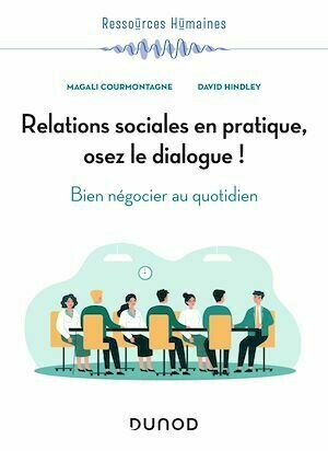 Relations sociales en pratique, osez le dialogue ! - David Hindley, Magali Courmontagne - Dunod