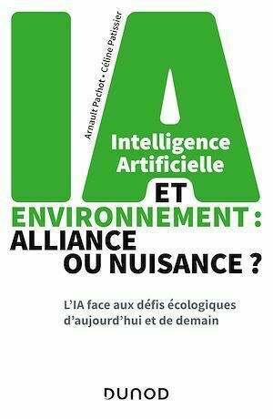 Intelligence artificielle et environnement : alliance ou nuisance ? - Arnault Pachot, Céline Patissier - Dunod