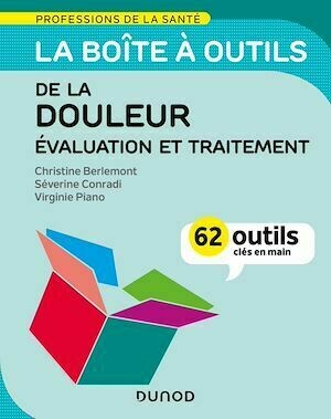 La boîte à outils de la douleur - Évaluation et traitement - Christine Berlemont, Séverine Conradi, Virginie Piano - Dunod