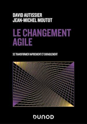 Le changement agile - David Autissier, Jean-Michel Moutot - Dunod