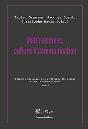 Matérialismes, culture et communication - Tome 3 - Jacques Guyot, Fabien GRANJON, Christophe Magis - Presses des Mines