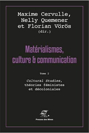 Matérialismes, culture et communication - Tome 2 - Maxime Cervulle, Nelly Quemener, Florian VÖRÖS - Presses des Mines