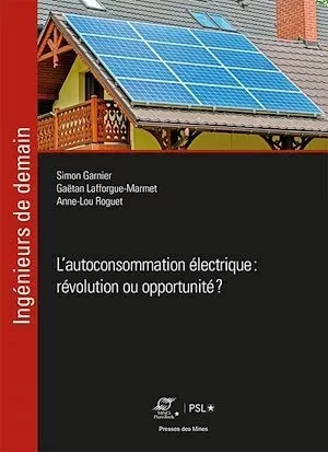 L'autoconsommation électrique : révolution ou opportunité ? - Gaëtan Lafforgue-Marmet, Simon Garnier, Anne-Lou Roguet - Presses des Mines