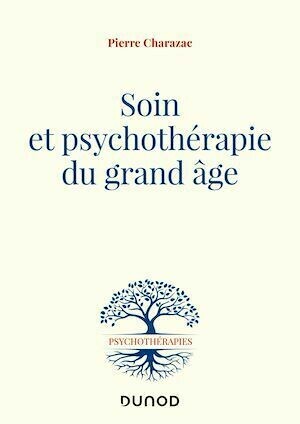 Soin et psychothérapie du grand âge - Pierre Charazac - Dunod