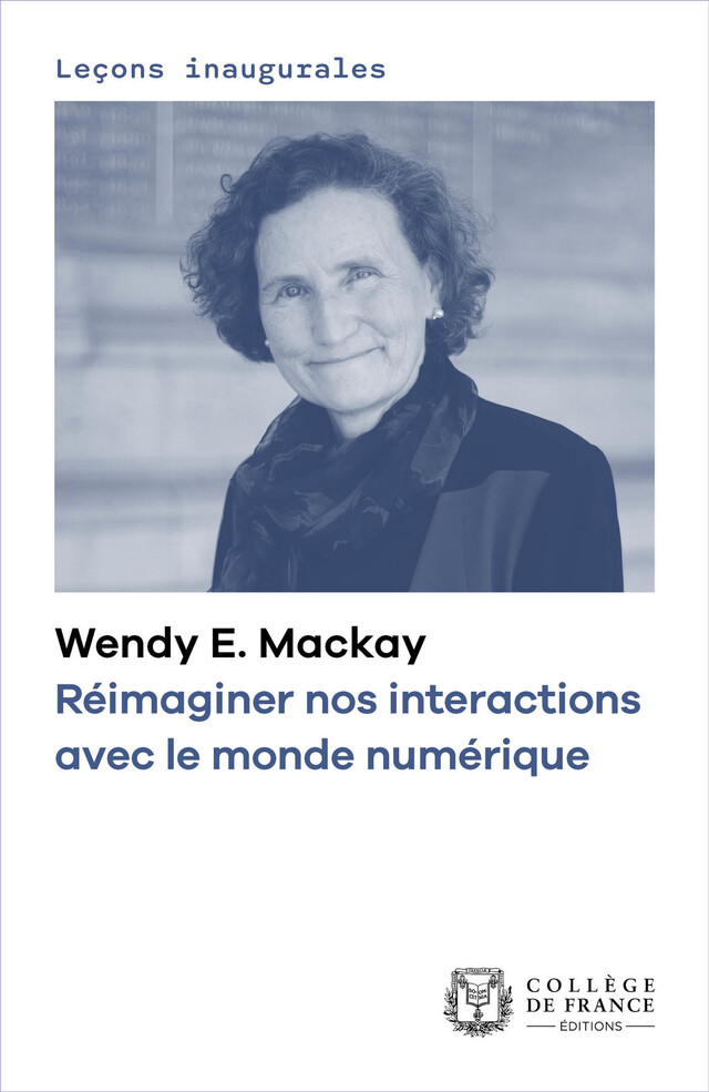 Réimaginer nos interactions avec le monde numérique - Wendy E. Mackay - Collège de France