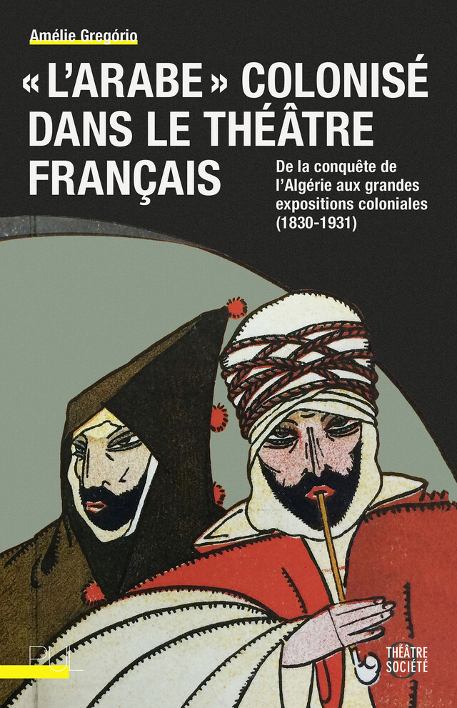 « L’Arabe » colonisé dans le théâtre français - Amélie Gregório - Presses universitaires de Lyon