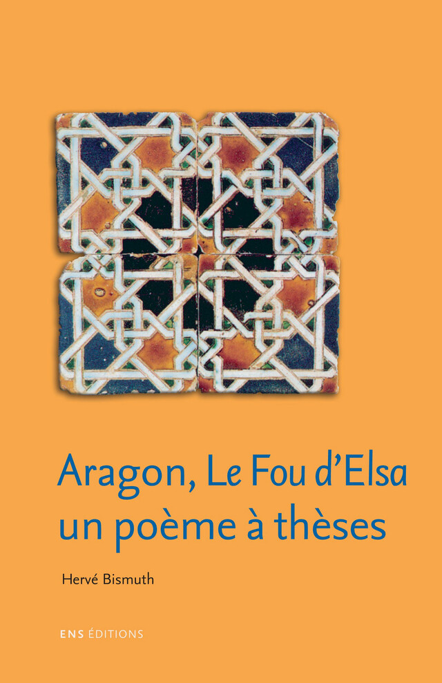 Aragon, Le fou d’Elsa, un poème à thèses - Hervé Bismuth - ENS Éditions