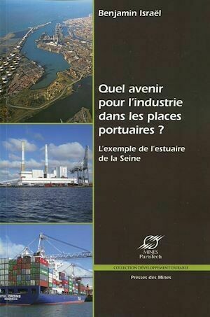 Quel avenir pour l'industrie dans les places portuaires ? - Benjamin Israël - Presses des Mines