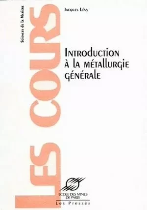 Introduction à la métallurgie générale - Jacques Lévy - Presses des Mines