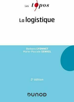 La logistique - 2e éd. - Barbara Lyonnet, Marie-Pascale Senkel - Dunod