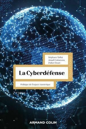La Cyberdéfense - 2e éd. - Amaël Cattaruzza, Didier Danet, Stéphane Taillat - Armand Colin