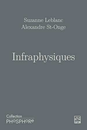 Infraphysiques - Suzanne Leblanc, Alexandre St-Onge - Presses de l'Université Laval