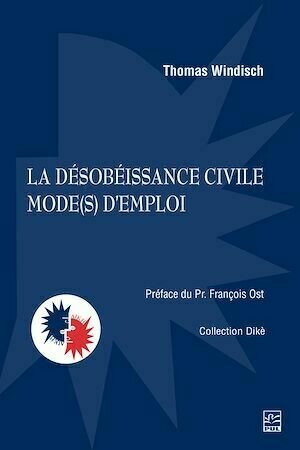 La désobéissance civile mode(s) d'emploi - Thomas Windisch - Presses de l'Université Laval