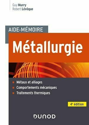 Aide-mémoire Métallurgie - 4e éd. - Guy Murry, Robert Lévêque - Dunod