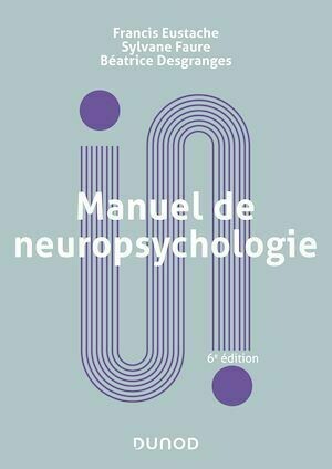Manuel de neuropsychologie - 6e éd. - Francis Eustache, Sylvane Faure, Béatrice Desgranges - Dunod
