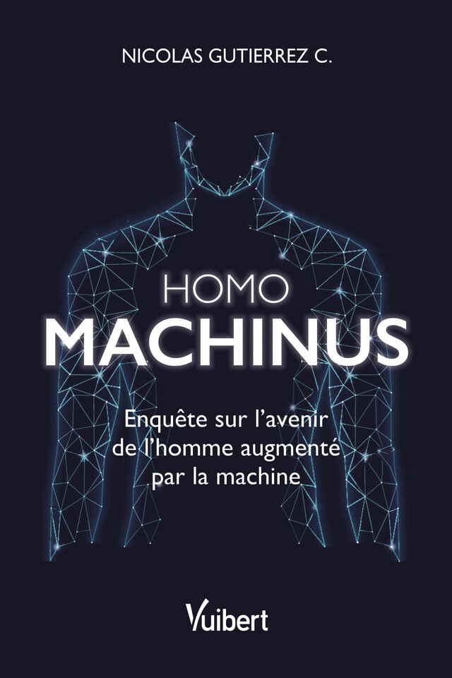 Homo machinus : Enquête sur l'avenir de l'homme augmenté par la machine - Nicolas Gutierrez C. - Vuibert