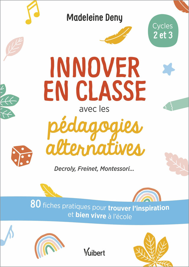 Innover en classe avec les pédagogies alternatives : Decroly, Freinet, Montessori... - Madeleine Deny - Vuibert