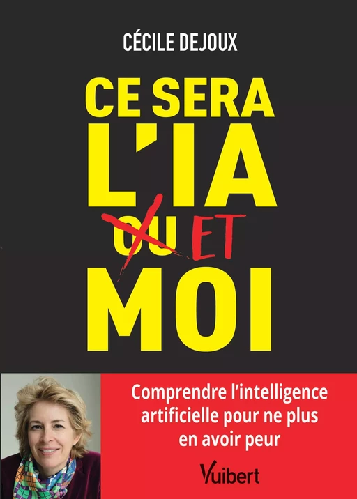 Ce sera l’IA ou/et moi : Comprendre l'intelligence artificielle pour ne plus en avoir peur - Cécile Dejoux - Vuibert