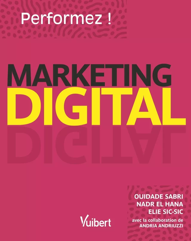 Marketing Digital : Performez ! - Ouidade Sabri, El Nadr Hana, Elie Sic Sic, Andria Andriuzzi - Vuibert