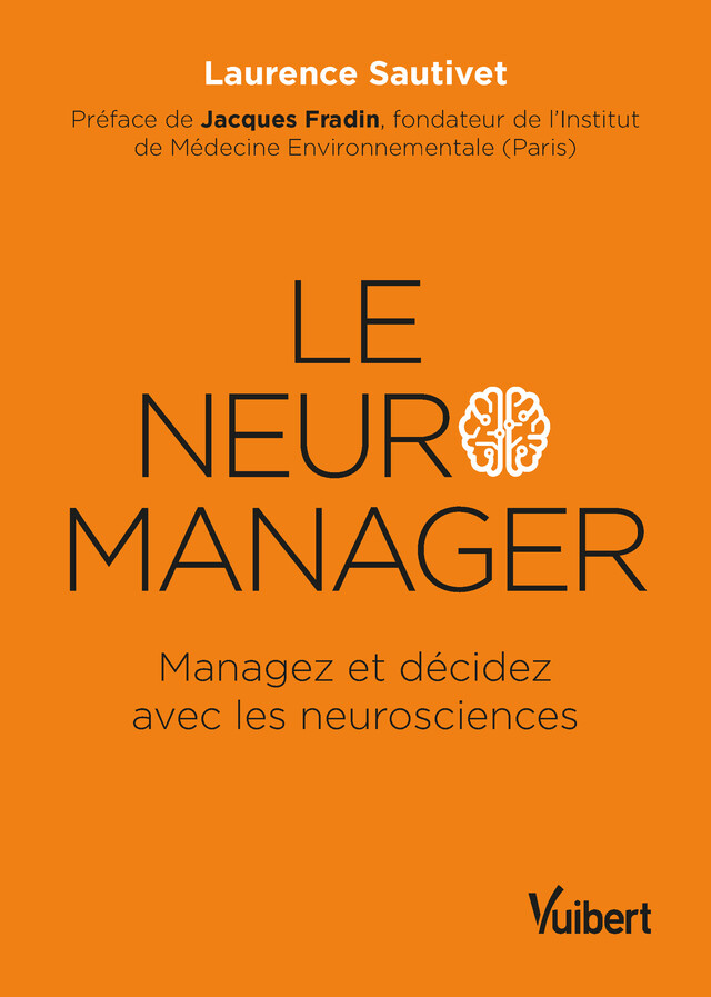 Le neuro-manager : Managez et décidez avec les neurosciences - Laurence Sautivet - Vuibert