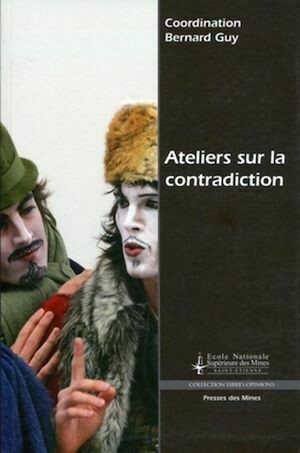 Ateliers sur la contradiction - Collectif Collectif Presses de l'Ecole des Mines de Paris, Bernard Guy - Presses des Mines