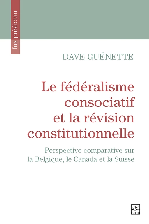 Le fédéralisme consociatif et la révision constitutionnelle - Dave Guénette - Presses de l'Université Laval