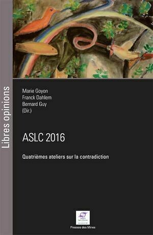 ASLC 2016 - Quatrièmes Ateliers sur la contradiction - Bernard Guy, Marie Goyon, Franck Dahlem - Presses des Mines