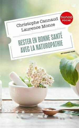 Rester en bonne santé avec la naturopathie - Laurence Monce, Christophe Cannaud - Dunod