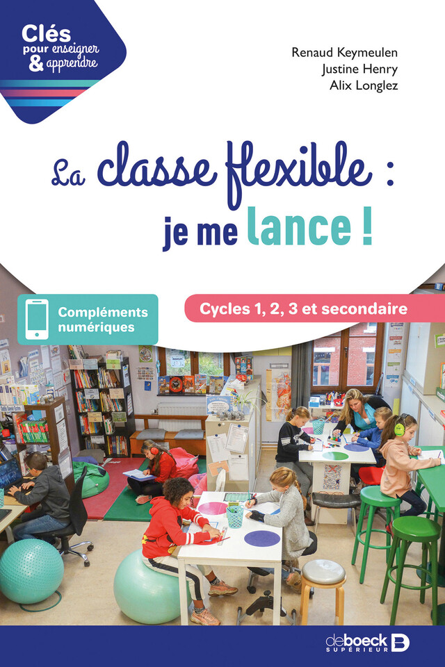 La classe flexible : je me lance ! - Cycles 1, 2, 3 et secondaire - Renaud Keymeulen, Justine Henry, Alix Longlez - De Boeck Supérieur