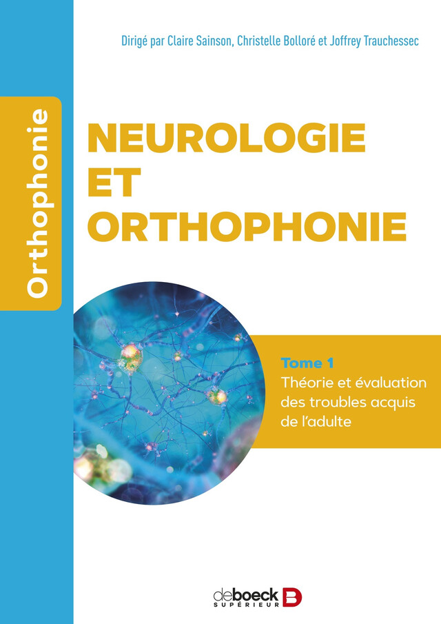 Neurologie et orthophonie : Théorie et évaluation - Joffrey Trauchessec, Claire Sainson, Christelle Bolloré - De Boeck Supérieur