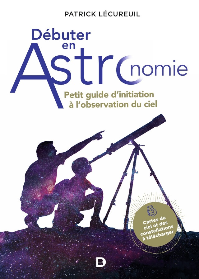 Débuter en astronomie : Petit guide d'initiation à l'observation du ciel - Patrick Lécureuil - De Boeck Supérieur