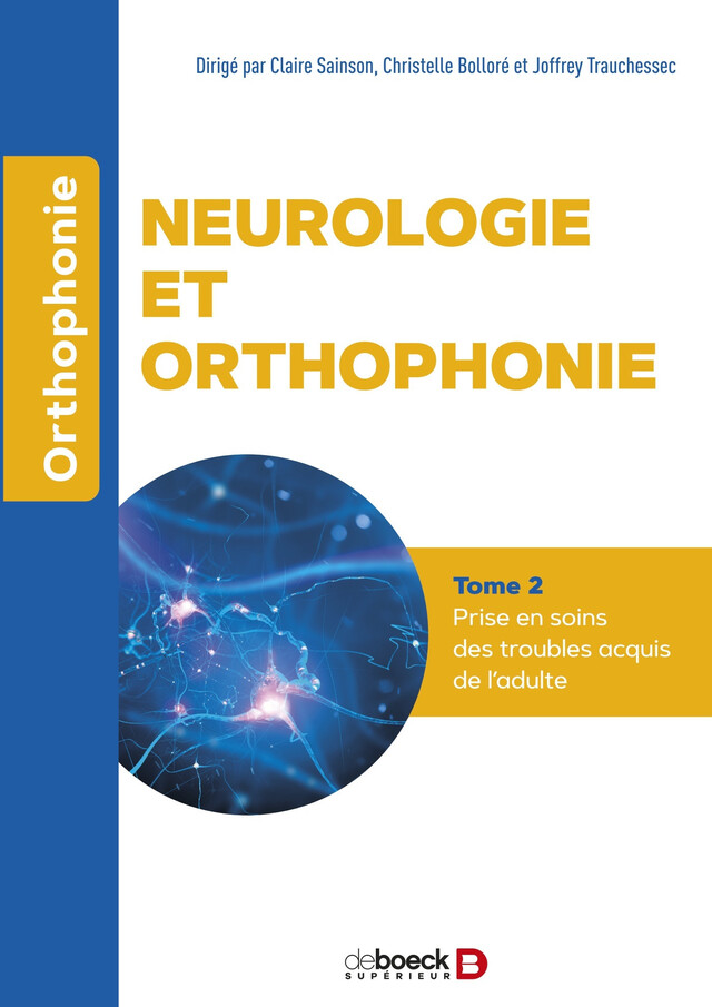 Neurologie et orthophonie : Prise en soin - Claire Sainson, Christelle Bolloré, Joffrey Trauchessec - De Boeck Supérieur