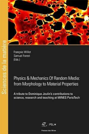 Physics and Mechanics of Random Media: from Morphology to Material Properties - Samuel Forest, François Willot - Presses des Mines