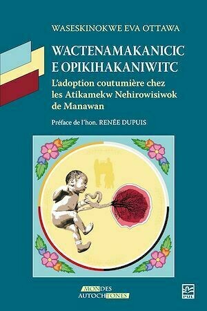 Wactenamakanicic e opikihakaniwitc. L'adoption coutumière chez les Atikamekw Nehirowisiwok de Manawan - Waseskinokwe Eva Ottawa - Presses de l'Université Laval
