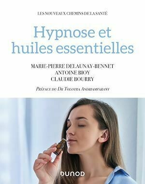 Hypnose et huiles essentielles - Antoine Bioy, Marie-Pierre Delaunay-Bennet, Claudie Bourry - Dunod