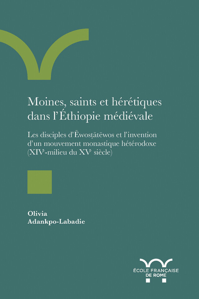 Moines, saints et hérétiques dans l’Éthiopie médiévale - Olivia Adankpo Labadie - Publications de l’École française de Rome