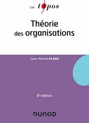 Théorie des organisations - 6e éd. - Jean-Michel Plane - Dunod