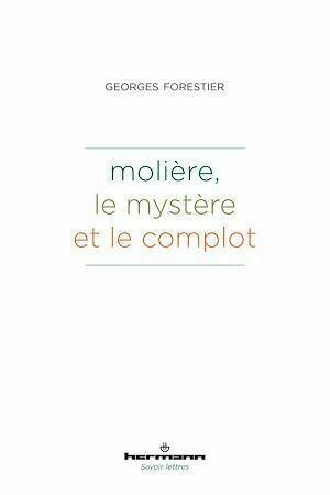 Molière, le mystère et le complot - Georges Forestier - Hermann
