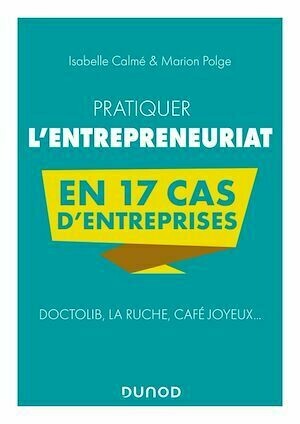 Pratiquer l'entrepreneuriat en 17 cas d'entreprises - Isabelle Calmé, Marion Polge - Dunod