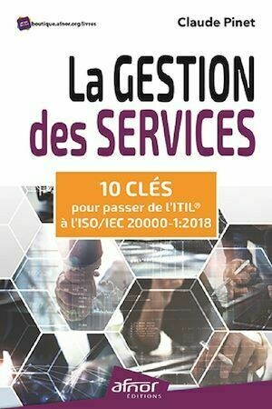 La gestion des services - 10 clés pour passer de l'ITIL® à l'ISO/IEC 20000-1:2018 - Claude Pinet - Afnor Éditions