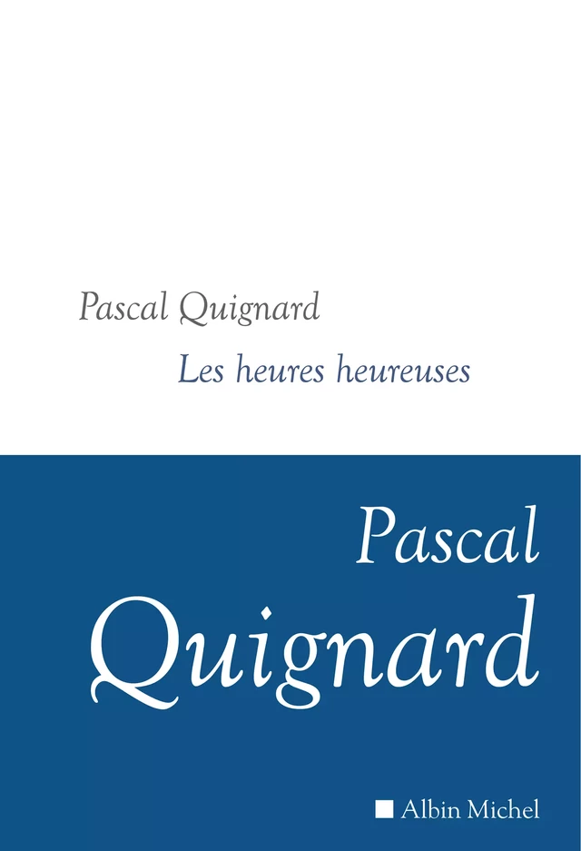 Les Heures heureuses - Pascal Quignard - Albin Michel