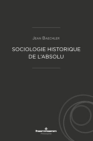 Sociologie historique de l'Absolu - Jean Baechler - Hermann
