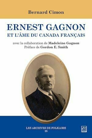 Ernest Gagnon et l'âme du Canada français - Bernard Cimon - Presses de l'Université Laval