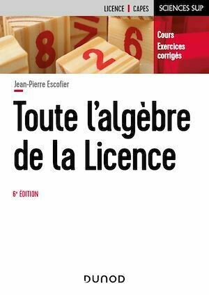 Toute l'algèbre de la Licence - 6e éd. - Jean-Pierre Escofier - Dunod