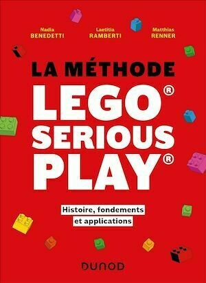 La méthode LEGO® SERIOUS PLAY® - Nadia Benedetti, Laetitia Ramberti, Matthias Renner - Dunod