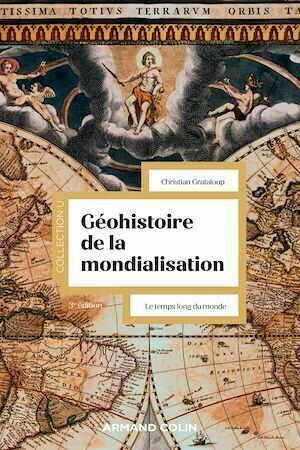 Géohistoire de la mondialisation - 3e éd. - Christian Grataloup - Armand Colin