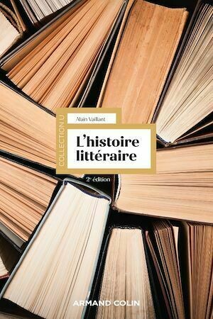 L'histoire littéraire - 2e éd. - Alain Vaillant - Armand Colin