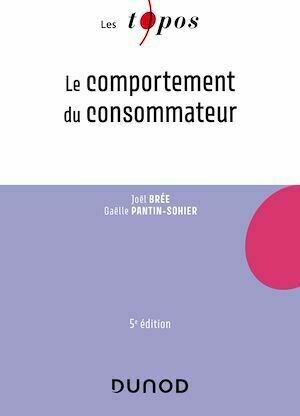 Le comportement du consommateur - 5e éd. - Joël Brée, Gaëlle Pantin-Sohier - Dunod